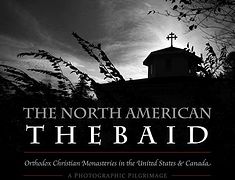 The North American Thebaid: a photographic pilgrimage to Orthodox Christian monasteries of the United States and Canada